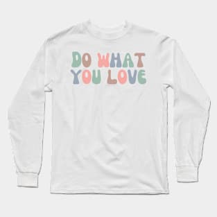 Do What You Love - Inspiring and Motivational Quotes Long Sleeve T-Shirt